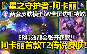 【英雄联盟】星之守护者-阿卡丽-皮肤预览！阿卡丽首款T2传说皮肤,WR都会改变模型,W中还有全屏特效与音乐！ER都会张开翅膀！