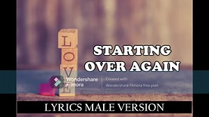 #STARTING OVER AGAIN MALE VERSION LYRICS