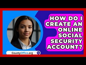 How Do I Create An Online Social Security Account? - CountyOffice.org