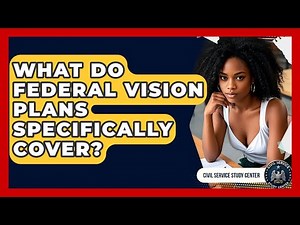 What Do Federal Vision Plans Specifically Cover? - Civil Service Study Center