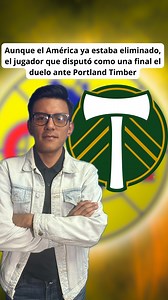 Aunque el América ya estaba eliminado, el jugador que disputó como una final el duelo ante Portland Timber | Águilas del América