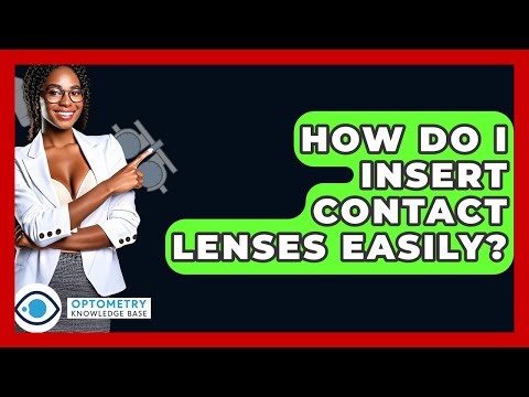 How Do I Insert Contact Lenses Easily? - Optometry Knowledge Base