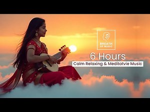 6 Hours Soothing Sitar Music | Calm, Peaceful, Healing Sounds for Stress Relief, Meditation & Sleep