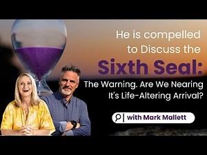 He is compelled to Discuss the Sixth Seal: The Warning. Are We Nearing It's Life-Altering Arrival?