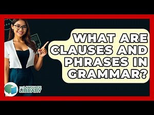 What Are Clauses And Phrases In Grammar? - The Language Library