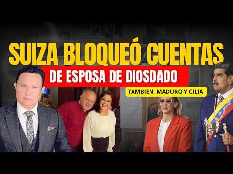 SUIZA BLOQUEA CUENTA A ESPOSA DE DIOSDADO CABELLO Y OTROS CHAVISTAS