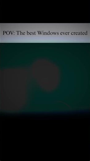 POV: The Best Windows ever created by Microsoft.