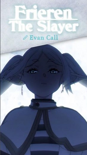 ♬ Frieren The Slayer / ✎ Evan Call