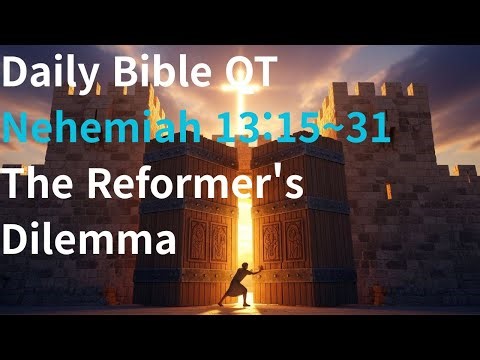 [Daily Bible QT] December 6th, Nehemiah 13:15~31, "The Reformer s Dilemma"