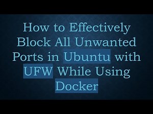 How to Effectively Block All Unwanted Ports in Ubuntu with UFW While Using Docker
