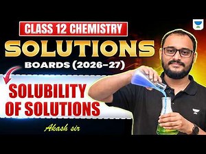 Class 12 Chemistry Chapter 1: Solutions – Solubility of Solutions | Boards 2026-27 | Akash Sir