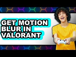 How to Get Motion Blur in Valorant (full Guide)