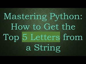 Mastering Python: How to Get the Top 5 Letters from a String