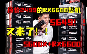 原价的6600整机又来了！！5649！5600X+RX6600全一线，不缩水，16G，500G统统都有！
