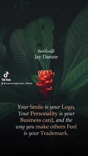 "คุณมีรอยยิ้มเป็นโลโก้ บุคลิกภาพเป็นนามบัตร และวิธีการที่ทำให้คนอื่นรู...