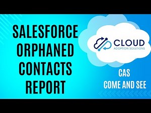 Salesforce Orphaned Contacts Report: CAS Come and See Video