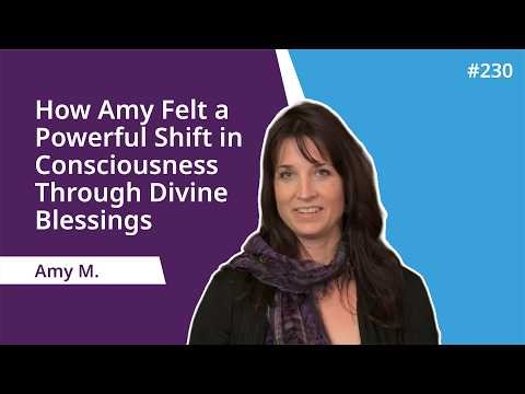 How Amy Felt a Powerful Shift in Consciousness Through Divine Blessings