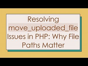 Resolving move_uploaded_file Issues in PHP: Why File Paths Matter