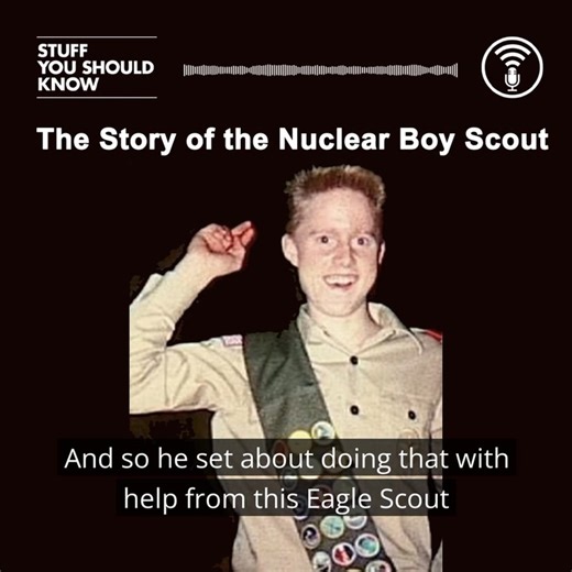 David Hahn was a kid who was really into science. So much that he built a nuclear reactor in his mother's potting shed. And it worked. https://omny.fm/shows/stuff-you-should-know-1/the-story-of-the-nuclear-boy-scout | Stuff You Should Know