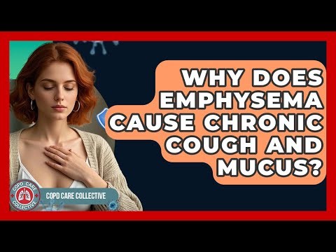 Why Does Emphysema Cause Chronic Cough And Mucus? - COPD Care Collective