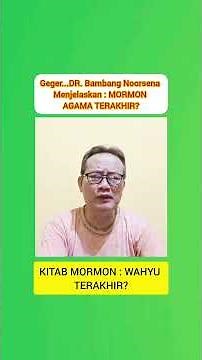 G€G€R...DR. BAMBANG NOORSENA Menjelaskan : MORMON Agama Terakhir & Kitab MORMON Wahyu Terakhir?