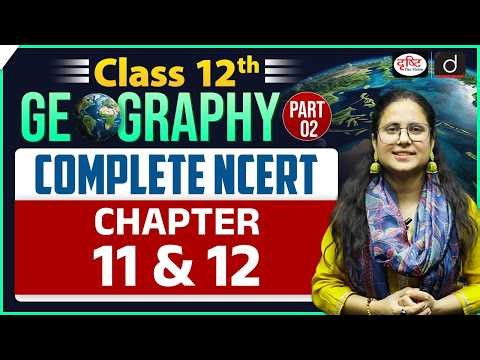 NCERT Foundation Series | Class 12 Geography (Part 2) | Chapters 11 & 12 | UPSC | Drishti IAS