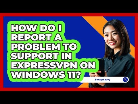 How do I report a problem to support in ExpressVPN on Windows 11? - Be App Savvy