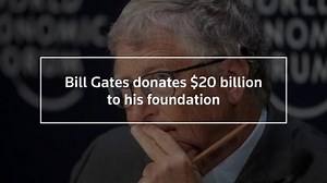 Bill Gates donates $20 billion to his foundation