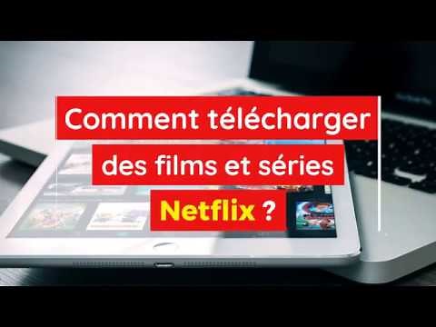 Comment télécharger des films et séries TV Netflix ?