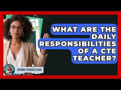 What Are The Daily Responsibilities Of A CTE Teacher? - Aspiring Teacher Guide