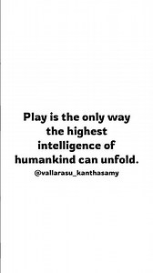 The Importance of Play - Play is the only way the highest intelligence of humankind can unfold.