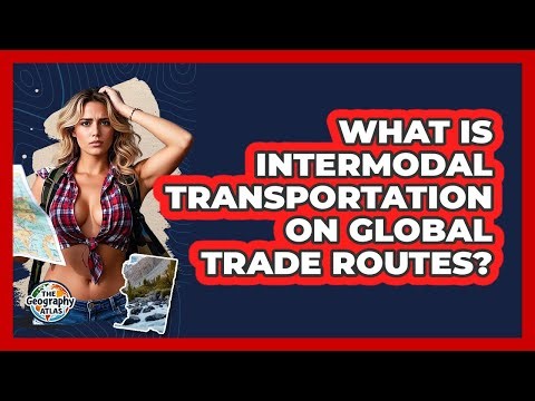 What Is Intermodal Transportation On Global Trade Routes? - The Geography Atlas