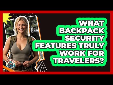 What Backpack Security Features Truly Work For Travelers? - Travel With A Backpack