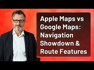 Apple Maps vs Google Maps: Navigation Showdown & Route Features