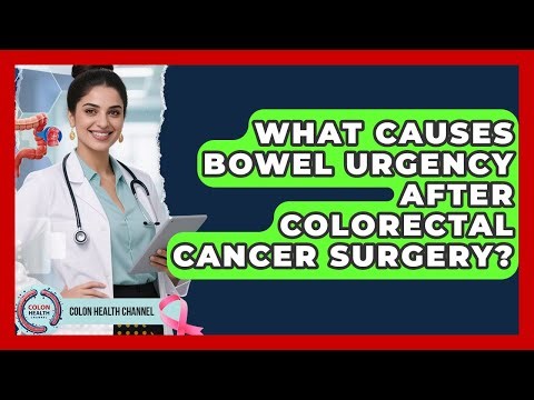 What Causes Bowel Urgency After Colorectal Cancer Surgery? - Colon Health Channel