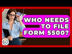 Who Needs To File Form 5500? - Get Retirement Help