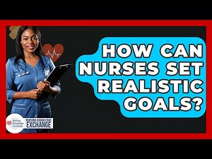 How Can Nurses Set Realistic Goals? - Nursing Knowledge Exchange