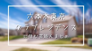 ザ六本木東京クラブレジデンスに住んでいる噂の芸能人まとめ