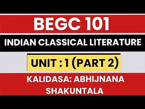BEGC 101 : Indian Classical Literature || UNIT 1 KALIDASA: Abhijnana Shakuntala (PART 2)