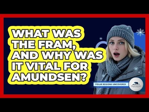 What Was The Fram, And Why Was It Vital For Amundsen? - Polar Regions Uncovered