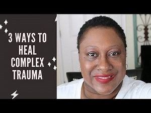 How to heal complex trauma (3 ways to overcoming trauma)