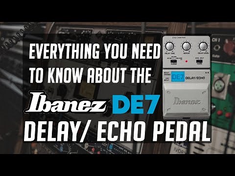 Everything You Need to Know About the Ibanez DE7 Delay/Echo Pedal