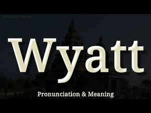 Wyatt - Pronunciation and Meaning