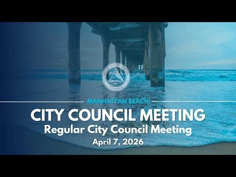 Manhattan Beach City Council: Regular Meeting - April 7, 2026