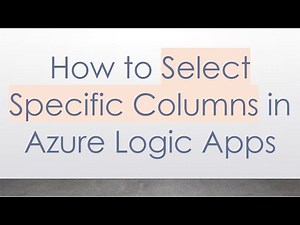 How to Select Specific Columns in Azure Logic Apps