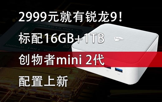 2999元买升级锐龙9的迷你主机！标配16GB+1TB 创物者mini 2代配置升级