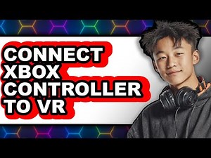How to Connect Xbox Controller to Vr (full Guide)