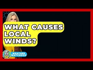 What Causes Local Winds? - Weather Watchdog