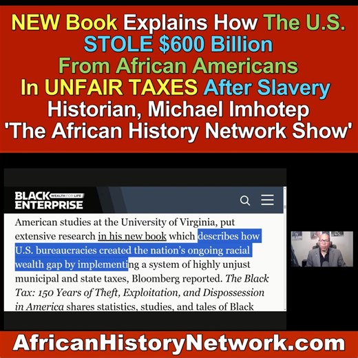 How the U.S. Stole $600 Billion from African Americans through Unfair Taxes After Slavery Ended - The African History Network Show with Historian & National Political Commentator Michael Imhotep 4-28-24 Updated 1-25-26 Support Historian Michael Imhotep & The African History Network through Cash App @ https://cash.app/$TheAHNShow or PayPal @ TheAHNShow@gmail.com or http://www.PayPal.me/TheAHNShow or visit http://www.TheAfricanHistoryNetwork.com. Thank you for your support and helping us to contin