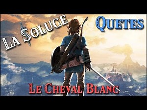 LE CHEVAL BLANC - QUETES - ZELDA BOTW